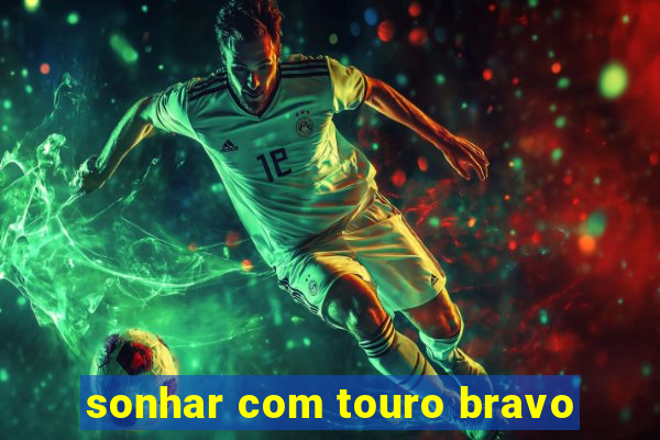 sonhar com touro bravo